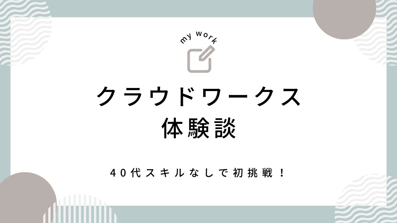 40代スキルなしでクラウドワークスに挑戦したリアルな体験談