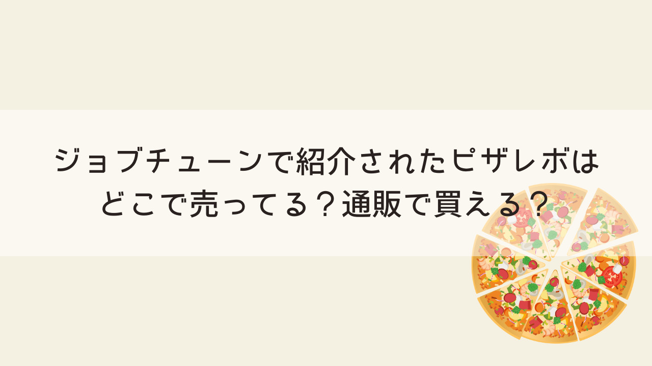 ジョブチューンで紹介されたピザレボはどこで売ってる？通販で買える？