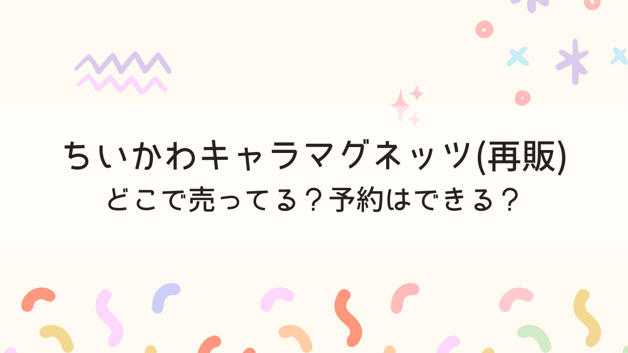 ちいかわキャラマグネッツ(再販)はどこで売ってる？予約はできる？