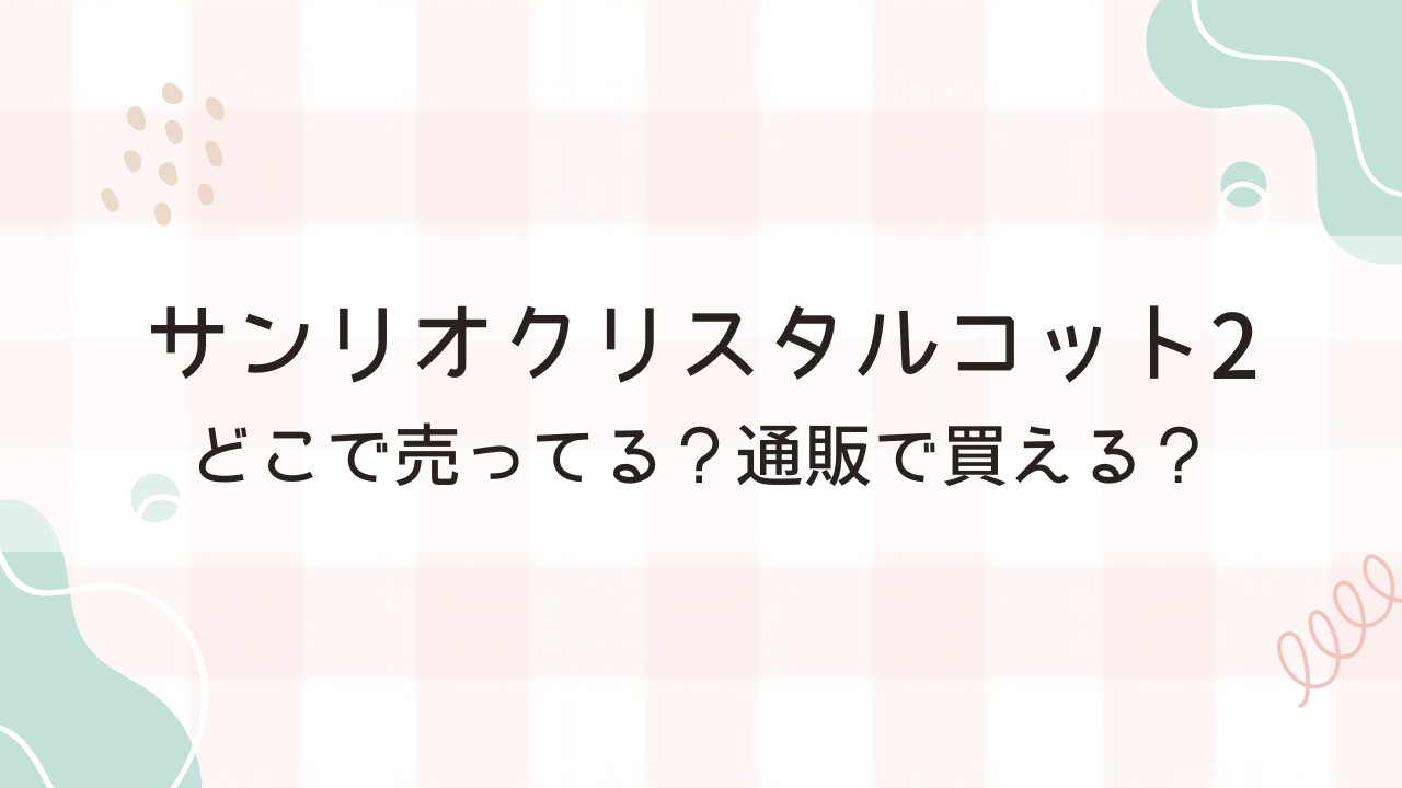 サンリオクリスタルコット2はどこで売ってる？通販で買える？