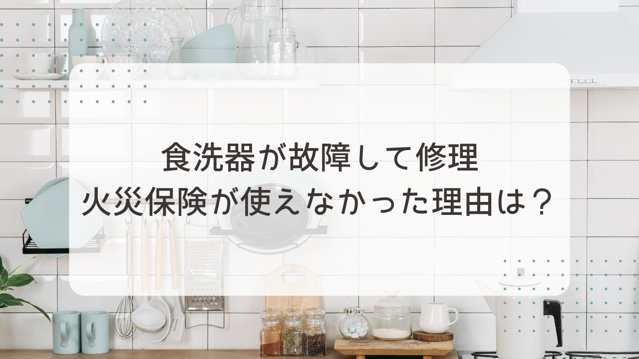 【体験談】食洗器の故障で修理しました！火災保険が使えなかった理由は？