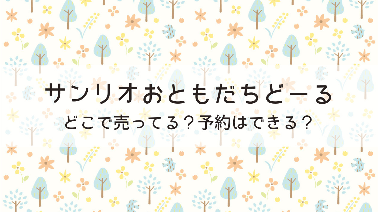 サンリオおともだちどーるはどこで売ってる？予約はできる？