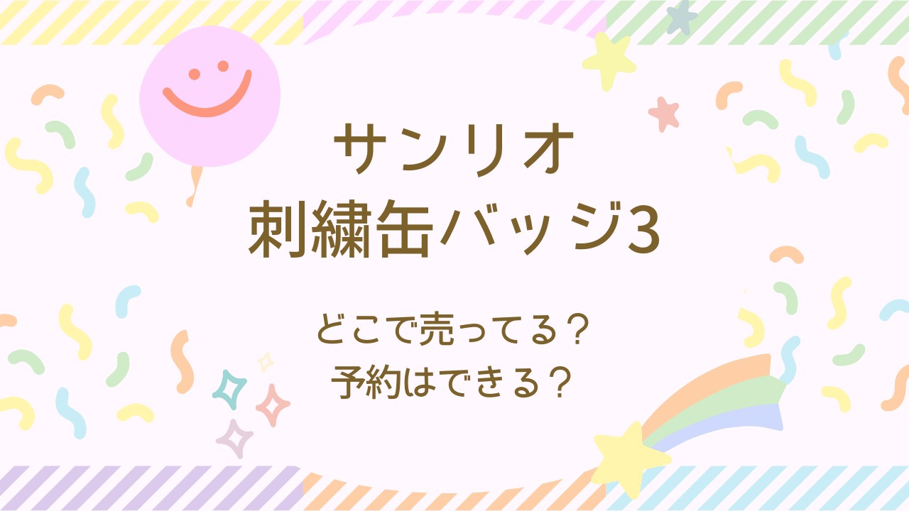 サンリオ刺繍缶バッジ3はどこで売ってる？予約はできる？