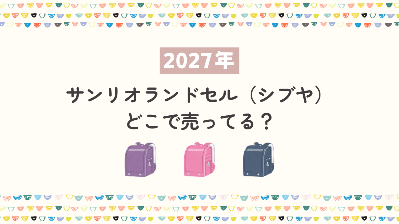 【2027年】シブヤのサンリオランドセルはどこで売ってる？