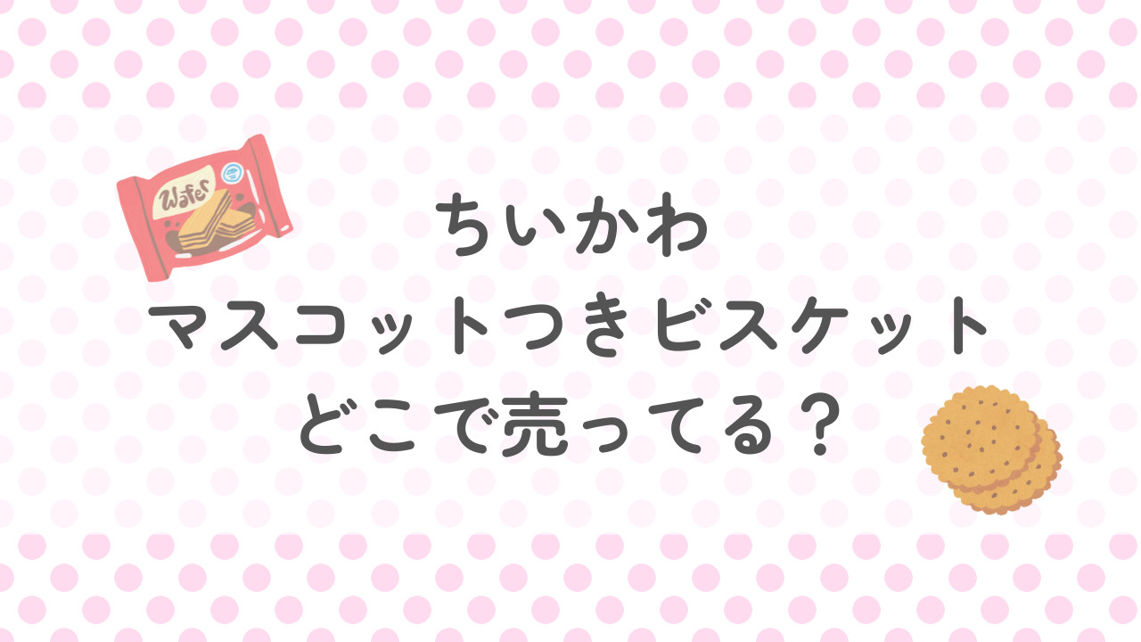 ちいかわマスコットつきビスケットはどこで売ってる？予約はできる？