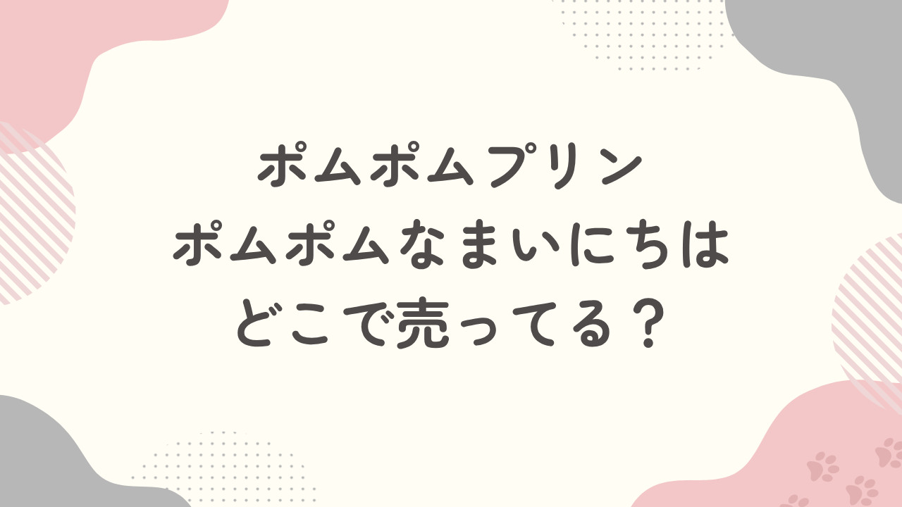 ポムポムプリンポムポムなまいにちはどこで売ってる？予約はできる？