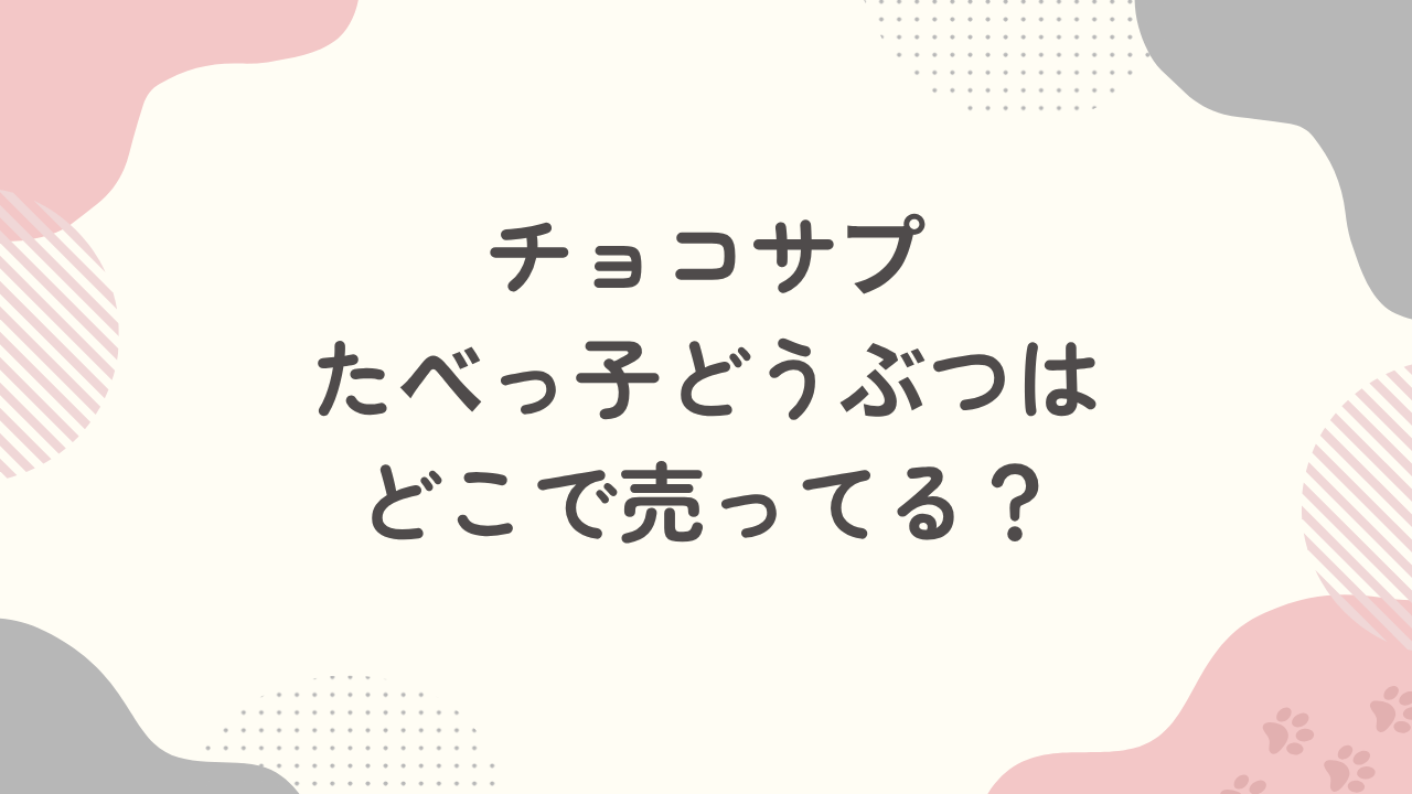 チョコサプたべっ子どうぶつはどこで売ってる？予約はできる？