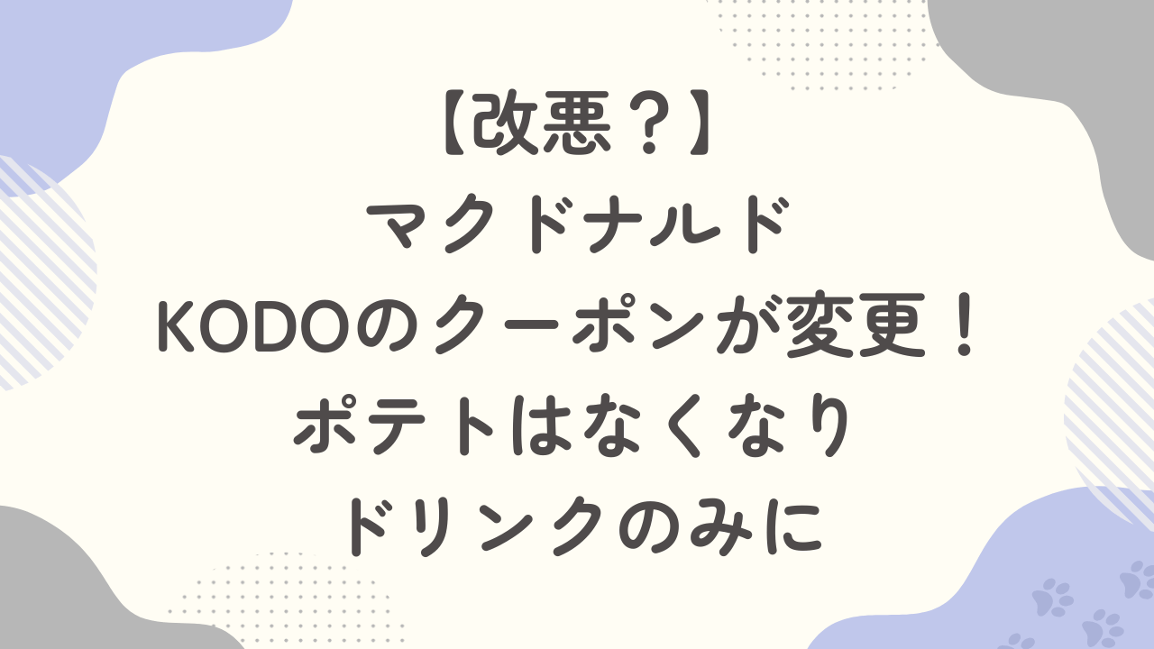 【改悪？】マクドナルドKODOのクーポンが変更！ポテトはなくなりドリンクのみに